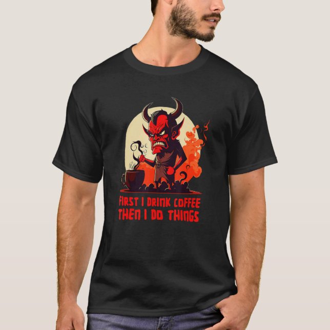 Grumpy Devil - First I Drink Coffee - Saying T-Shirt (Front)