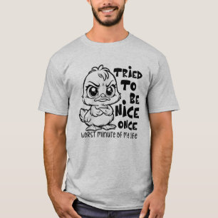 Grumpy Duck Funny Quote "Tried to be Nice Humor T-Shirt