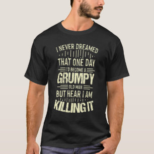 Grumpy Grandpa Old Man Joke Sarcastic Humor Saying T-Shirt