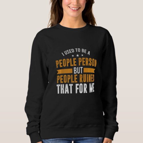 Grumpy I Used To Be A People Person But People Rui Sweatshirt