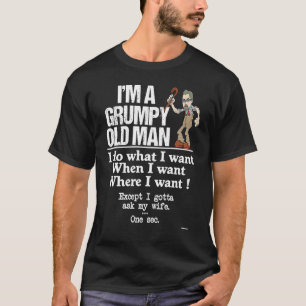 Grumpy Old Man Do What I Want Except I Gotta Ask M T-Shirt