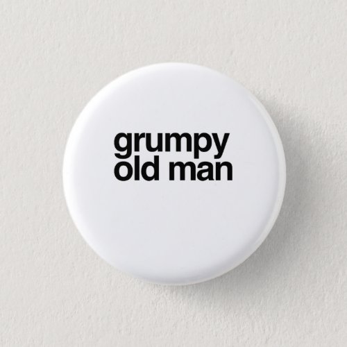 Grumpy Old Man Funny Sarcastic Gag Gift Pinback Button