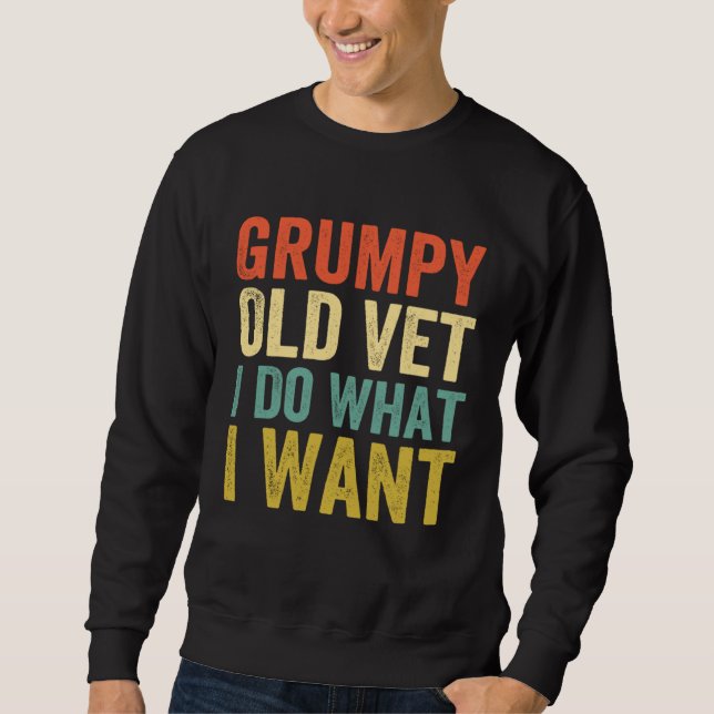 Grumpy Old Vet I Do What I Want  Military Veteran Sweatshirt (Front)