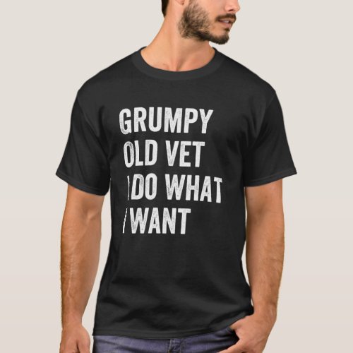 Grumpy Old Vet I Do What I Want  Military Veteran  T_Shirt