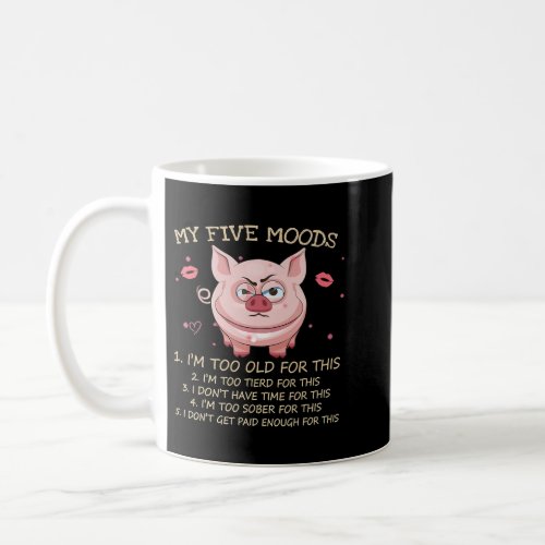 Grumpy Pig My Five Moods Iâm Too Old For This Funn Coffee Mug