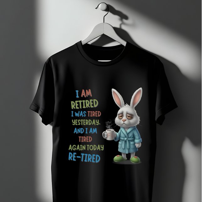Grumpy Retired Bunny: Re-Tired Today Funny Quote T-Shirt (Creator Uploaded)