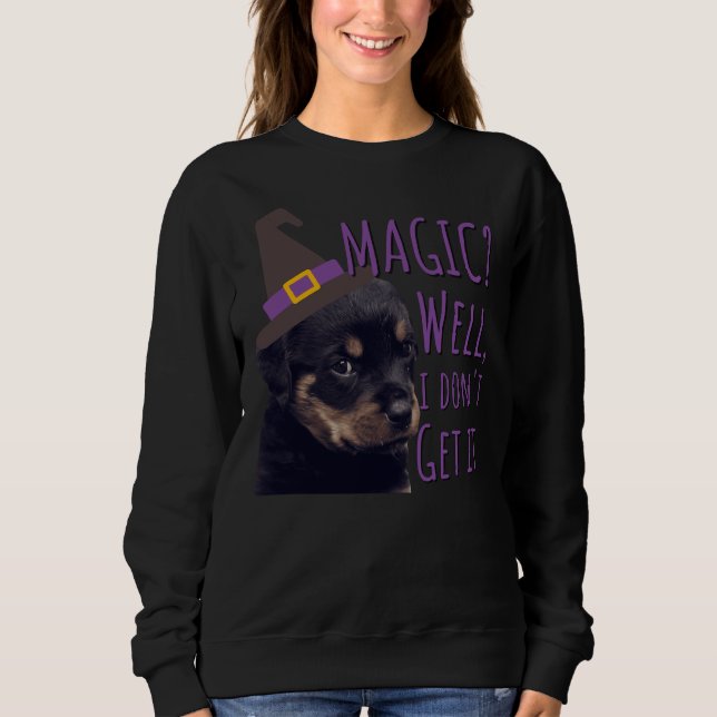 Grumpy Rottweiler Magic Well I Don Get It Sweatshirt (Front)