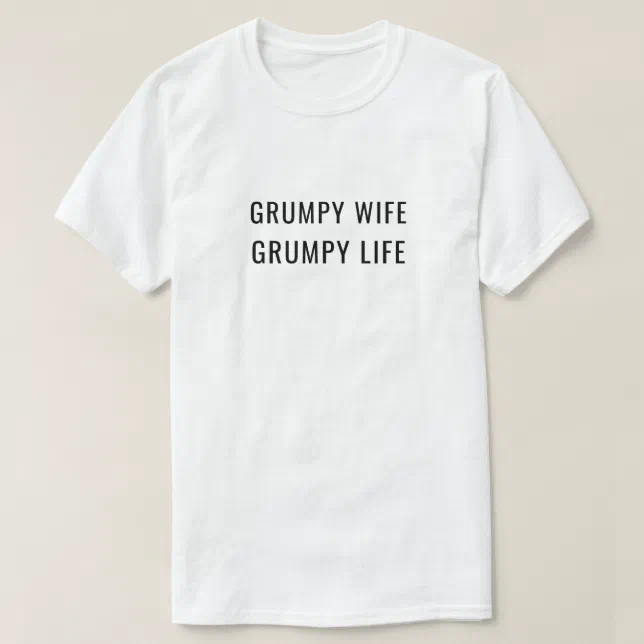 Grumpy Wife Grumpy Life Married Humor T-Shirt | Zazzle