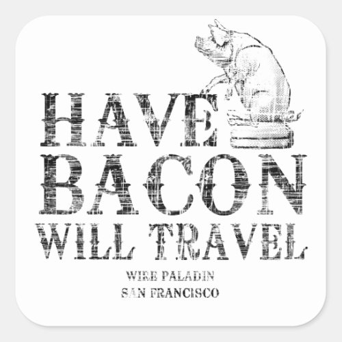 Grunge Have Bacon Will Travel Square Sticker