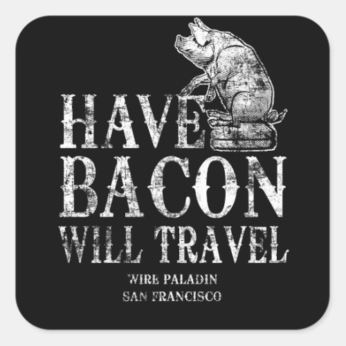 Grunge Have Bacon Will Travel Square Sticker