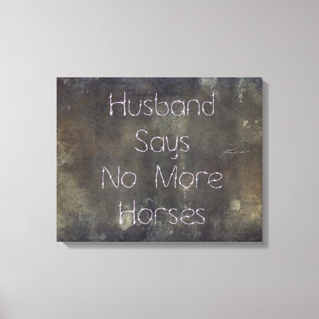 Grunge, Husband Says No More Horses Canvas Print (Front)