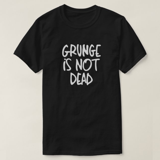 Grunge is NOT Dead T-Shirt (Design Front)