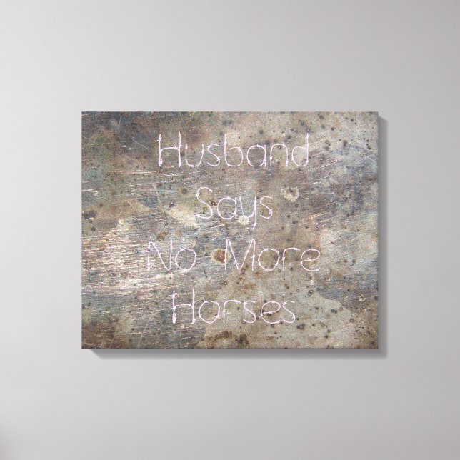 Grunge Metal, Husband Says No More Horses Canvas Print (Front)