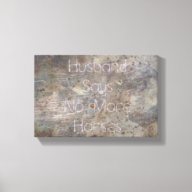 Grunge Metal, Husband Says No More Horses Canvas Print (Front)