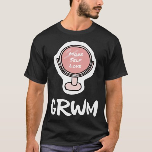 GRWM Get ready with me Vlogger Influencer Self Lov T_Shirt