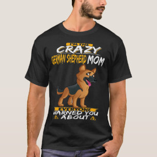 GSD004 - I'm The Crazy German Shepherd Mom Everyon T-Shirt