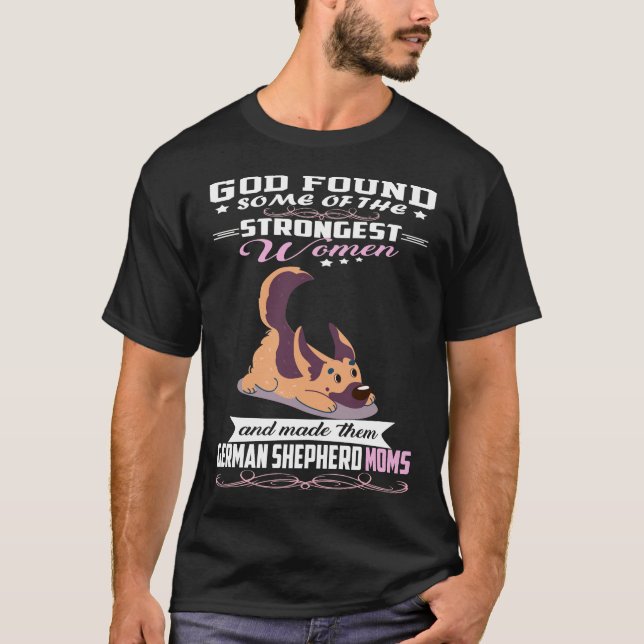 GSD122 - German Shepherd Mom God Found Some Of Str T-Shirt (Front)