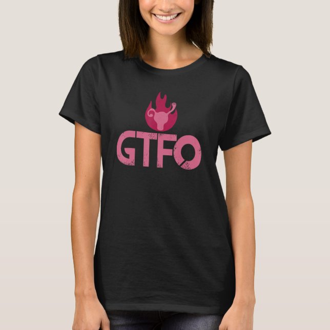 Gtfo Get The F Ck Out Of My Uterus Swearing Roe Vs T-Shirt (Front)