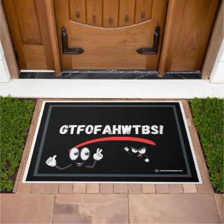 "GTFOFAHWTBS!" (Get The Fu*k On From Around Here.. Doormat