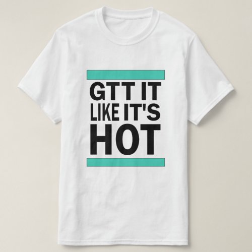 Gtt It Like Its Hot T_Shirt