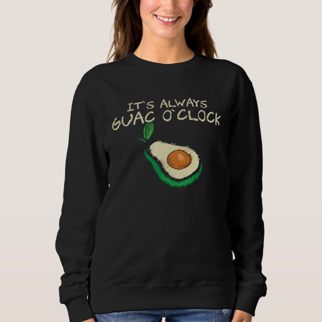 Guacamole  It s Always Guac O Clock  Quote Sweatshirt (Front)