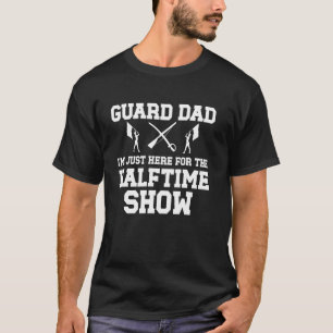 Guard Dad Halftime Show Father Of A Color Guard Me T-Shirt