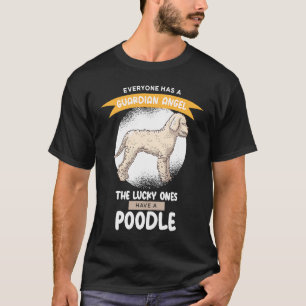 Guardian Angels the Lucky ones Have A Poodle T-Shirt