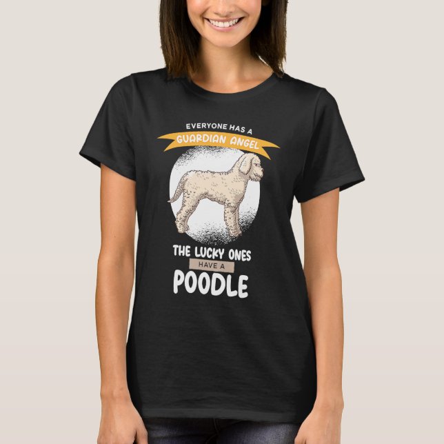 Guardian Angels the Lucky ones Have A Poodle T-Shirt (Front)