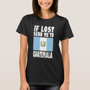 Guatemala Flag Design If lost send me to Guatemal T-Shirt