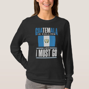 Guatemala Flag Guatemalan Guatemala Is Calling And T-Shirt
