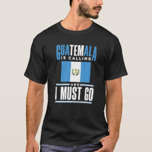 Guatemala Flag Guatemalan Guatemala Is Calling And T-Shirt