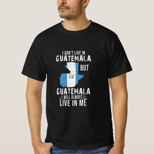 Guatemala Will Always Live In Me Guatemalan Lover  T_Shirt