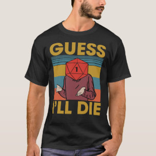 Guess I&x27;ll Die, Dice, Dnd, D20, Dnd Dice, D20  T-Shirt