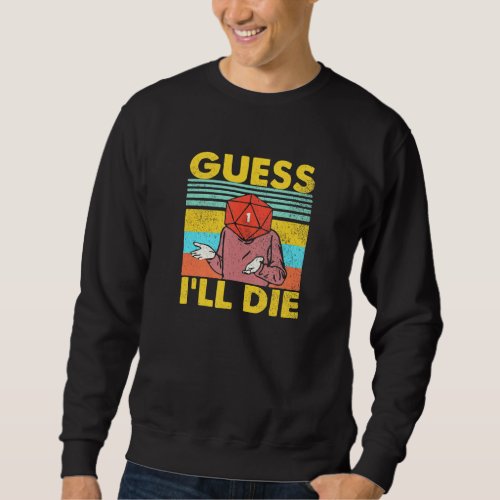 Guess Ill Die Dungeon Funny Nerdy Gamer D20 Table Sweatshirt