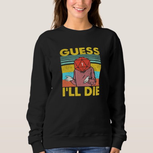Guess Ill Die Dungeon Funny Nerdy Gamer D20 Table Sweatshirt