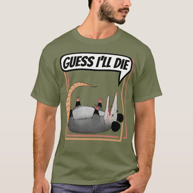 Guess I'll Die Possum Playing Dead Opossum T-Shirt (Front)