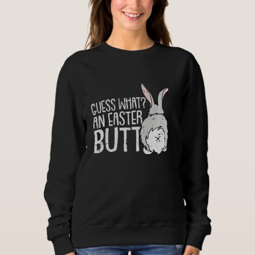 Guess What Bunny Butt Happy Easter Funny Rabbit Sweatshirt