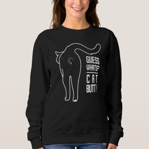 Guess What Cat Butt Loading Butt For  Cats Sweatshirt