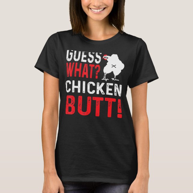 Guess What Chicken Butt 2 T-Shirt (Front)