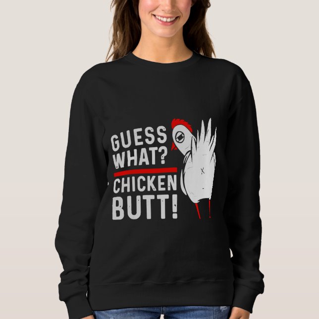 Guess What Chicken Butt 4 Sweatshirt (Front)