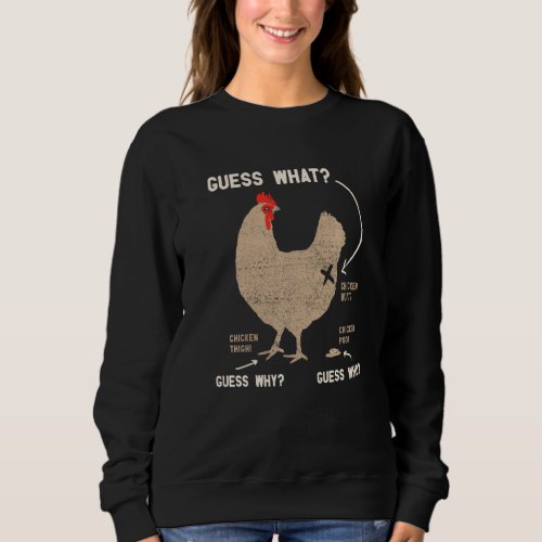 Guess What Chicken Butt Guess Why Chicken Thigh Wh Sweatshirt