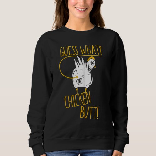Guess What Chicken Butt    Sweatshirt