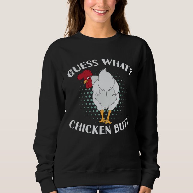 Guess What Chicken Butt Sweatshirt (Front)