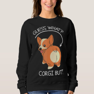 Guess What Corgi Butt Sweatshirt