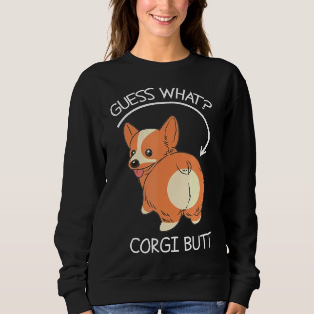 Guess What Corgi Butt Sweatshirt (Front)