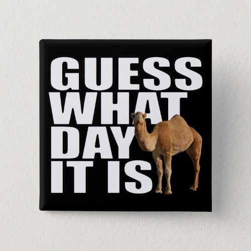 Guess What Day It Is Hump Day Camel Button
