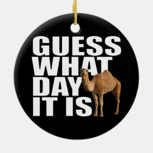 Guess What Day It Is Hump Day Camel Ceramic Ornament