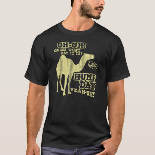 Guess what day it is?  Hump day Yeah-uh! T-Shirt