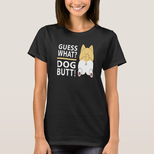 Guess What Dog Butt   With Saying T-Shirt (Front)