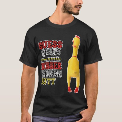 Guess What Giant Rubber Chicken Butt Rubber Chicke T_Shirt